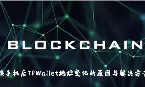 换手机后TPWallet地址变化的原因与解决方案