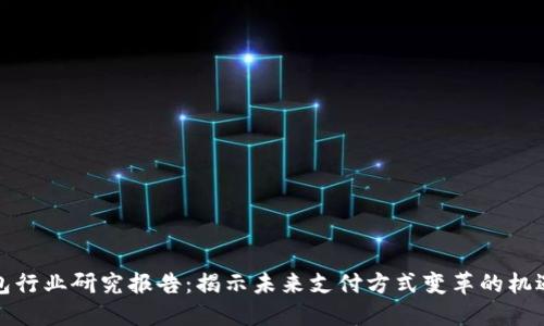数字钱包行业研究报告：揭示未来支付方式变革的机遇与挑战