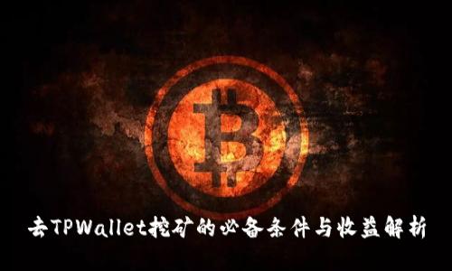 去TPWallet挖矿的必备条件与收益解析