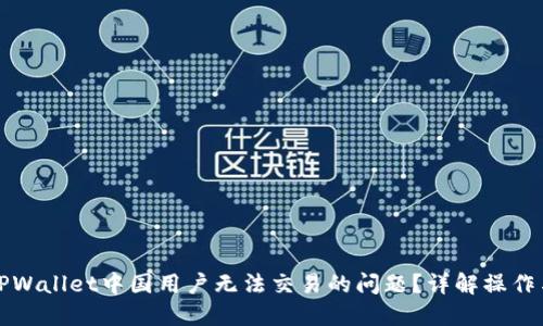 如何解决TPWallet中国用户无法交易的问题？详解操作与解决方案