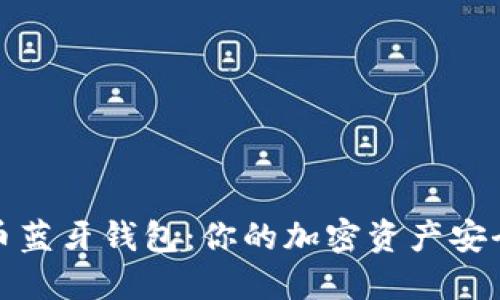 数字货币蓝牙钱包：你的加密资产安全守护者