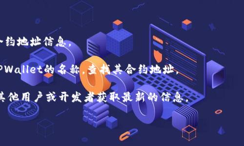 TPWallet是一个去中心化的钱包，支持多种区块链资产的管理。在你提到的“合约地址”方面，TPWallet的合约地址是与其相关的智能合约在区块链上唯一标识的地址。不过，具体的合约地址可能会因不同的区块链网络而异。 

若你想要查找TPWallet在某一特定区块链上的合约地址，可以通过以下几种方式：

1. **官方网站或文档**：访问TPWallet的官方网站或相关技术文档，通常会提供最新的合约地址信息。

2. **区块链浏览器**：使用相应区块链的区块浏览器（如Etherscan、BscScan等），输入TPWallet的名称，查找其合约地址。

3. **社区支持**：加入TPWallet的官方社交媒体或社区（如Telegram、Discord等），询问其他用户或开发者获取最新的信息。

请注意，在进行加密货币交易或使用智能合约时，一定要确保来源的可靠性，以避免骗局。