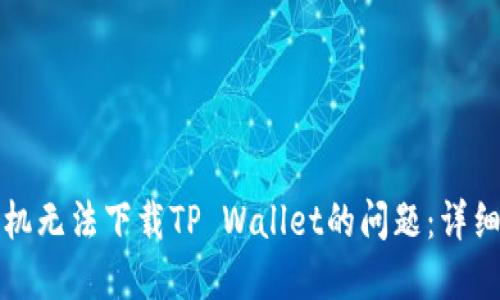 解决苹果手机无法下载TP Wallet的问题：详细指南与技巧