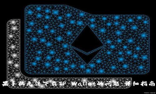 解决苹果手机无法下载TP Wallet的问题：详细指南与技巧