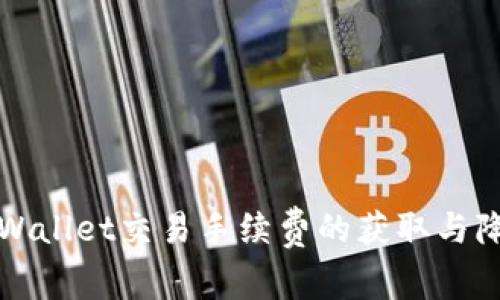 揭秘TPWallet交易手续费的获取与降低技巧