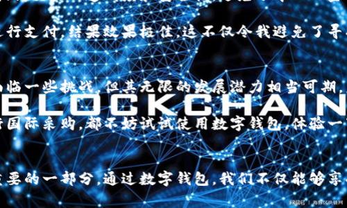 探索外国数字钱包：实现跨境支付和安全交易的最佳选择

数字钱包, 跨境支付, 安全交易, 外国支付系统, 金融科技/guanjianci

引言：数字钱包的崛起
在当今这个快速发展的数字时代，钱包的概念已经不再局限于传统纸币和硬币的储存。数字钱包应运而生，这是一种通过手机或电脑进行支付、存储和转移资金的工具，特别是在外国市场上更是显示出强大的生命力。随着电子商务和国际贸易的蓬勃发展，数字钱包正在塑造新的支付生态系统，简化了跨境交易的流程，使全球购物变得触手可及。

为什么选择使用数字钱包？
数字钱包提供了诸多好处，其中最为突出的便是便捷性。用户只需将银行卡信息、信用卡信息或其他融资渠道与数字钱包关联，即可随时随地完成交易。而且，大多数数字钱包都会提供实时的交易通知功能，这样用户可以轻松跟踪每一笔交易，增强财务管理的透明度。

此外，安全性也是数字钱包的一大卖点。许多数字钱包采用高端加密技术和多重身份验证措施，确保用户的资金和个人信息不被泄露。对于经常进行跨境交易的用户来说，这种安全保障尤为重要。

跨境支付的便捷性
在传统银行系统中，跨境支付往往需要耗费数天时间，且手续费高昂。而数字钱包的出现，改变了这一局面。无论是美国的PayPal、欧洲的Skrill，还是中国的支付宝和微信支付，这些数字钱包服务在跨境支付中都表现出了极大的优势。

以PayPal为例，用户只需输入收款人的邮箱地址即可完成交易，而不必提供其银行账户信息。这种方式不仅极大地简化了支付流程，也提升了交易的安全性。同样的例子在其他国家的数字钱包中也屡见不鲜，用户的体验得到了显著改善。

经济潜力：降低成本与提高效率
在全球化的背景下，企业在进行国际业务时都在寻找更具成本效益的解决方案。采用数字钱包进行支付，不仅可以降低交易成本，还能提升资金周转速度。例如，一家出口商在与国外买家交易时，如果使用传统银行转账方式，往往需要支付高额的手续费及资金冻结等问题。而通过数字钱包，他们可以在几分钟内完成资金到账，大大缩短了交易周期。

这对于小企业尤其重要，因为它们往往面临着资金流动性高的问题。通过快速的数字支付，企业可以更灵活地应对市场变化，快速调整战略，减少资金滞压。

缺乏普及的障碍与解决方案
尽管数字钱包的优势显而易见，但在一些国家和地区，尤其是发展中国家，它的普及率依然较低。这主要受到金融基础设施不完善、数字支付意识薄弱等因素的影响。许多人仍然倾向于使用现金进行交易，导致数字钱包的接纳度受到制约。

为了推动数字钱包的发展，相关机构和政府应加强宣传教育，提高民众对数字支付的认知。同时，金融科技公司可以通过与地方商家合作，推动数字钱包的使用。例如，开展促销活动，让消费者在使用数字钱包支付时享受到折扣或赠品，吸引用户主动尝试。

未来的趋势：如何融入数字化的支付环境
随着技术的不断进步，数字钱包的功能也在逐步扩展。人工智能和区块链技术的应用，将为数字钱包带来更多创新。例如，使用区块链技术，可以进一步提高交易的透明度和安全性，避免了中心化金融机构可能带来的风险。

从个人经验出发，我也感受到了数字钱包带来的便利。记得有一次，我在国外旅游时，因为语言不通不想携带大量现金，选择使用当地流行的数字钱包进行支付，结果效果极佳。这不仅令我避免了寻找换汇处的麻烦，还让我在支付过程中感受到了一种新的消费体验。

总结：数字钱包的无穷潜力
总的来说，数字钱包正在改变我们与钱之间的关系，尤其是在跨境支付领域，正如上述所提到的，它为个人与企业带来了前所未有的便利与安全。尽管面临一些挑战，但其无限的发展潜力相当可期。未来，我们有理由相信数字钱包将会在全球范围内执行越来越多的交易，并成为人们日常生活中不可或缺的一部分。

在如今的市场中，选择适合自己的数字钱包不仅是提高生活品质的选择，也是拥抱未来金融科技发展的重要一步。无论你是在境外留学、旅行，还是进行国际采购，都不妨试试使用数字钱包，体验一下便捷的跨境支付和安全的交易体验。

呼吁：积极参与数字钱包生态
最后，我想对每一位读者发出呼吁，利用好数字钱包，加入到这个正在蓬勃发展的数字支付生态中来。无论是商业活动还是日常消费，都是我们生活中重要的一部分。通过数字钱包，我们不仅能够享受到经济带来的便利，更可以学习如何在这个数字化时代中更好地管理自己的财务。让我们一起拥抱这个充满机遇的未来！