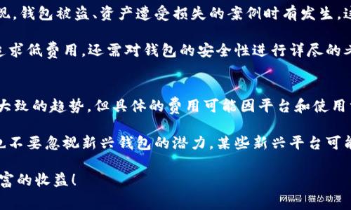   2023年区块链钱包收费标准全面解析，助您选择最具性价比的钱包！ /   
 guanjianci 区块链钱包, 收费标准, 数字货币, 钱包选择, 性价比 /guanjianci 

引言
随着区块链技术的迅猛发展，越来越多的人开始关注数字货币交易和区块链钱包的使用。在这种背景下，了解区块链钱包的收费标准至关重要。不仅可以帮助用户做出明智的选择，还能在日常交易中节省不少费用。这篇文章将全面解析2023年区块链钱包的收费标准，探讨不同钱包种类的收费体系，帮助您在众多选择中找到最具性价比的方案。

区块链钱包的种类
首先，了解区块链钱包的种类，将有助于我们更好地理解它们的收费标准。区块链钱包主要分为三种类型：热钱包、冷钱包和硬件钱包。

ul
listrong热钱包：/strong热钱包通常联网，可以随时访问和交易。它们比较方便，但安全性相对较低，因此适合频繁交易的小额资产管理。/li
listrong冷钱包：/strong冷钱包不与互联网连接，因此安全性更高。虽然使用起来不如热钱包方便，但它们适合长期存储大额资产。/li
listrong硬件钱包：/strong硬件钱包是一种特殊类型的冷钱包，提供物理设备以增加安全性。用户需要使用这些设备进行交易，确保私钥不被泄露。/li
/ul

收费标准概述
在选择区块链钱包时，要考虑其收费标准。这里我们将分析几种常见的收费项目，包括交易费用、账户维护费、提现费等。

交易费用
交易费用是使用区块链钱包时最常见的一项开销。大多数钱包平台会根据交易的复杂程度和区块链网络的拥堵情况收取一定的费用。例如，在以太坊网络上，交易费用通常以“Gwei”为单位计算，用户在发起交易时，可以选择一个合适的手续费来加快交易确认时间。

当然，不同的钱包在交易费用方面存在差异。有些钱包为了吸引用户，可能会提供免费的交易服务，但通常会在其他方面进行收费，如账户维护费或提现费。例如，某些知名交易所的钱包虽然不收取交易费，但在账户余额下限未达时，会收取维护费。对于频繁交易的用户而言，了解这种收费标准显得尤为重要。

账户维护费
并非所有的钱包都会收取账户维护费，但对于一些大型平台或交易所，账户维护费是常见的收费项目。这项费用通常是为了维持钱包运行的成本，包括服务器维护、安全保护等。而对于长期持有小额资产的用户，选择没有账户维护费的钱包，可以减少不必要的开支。

提现费用
提现费用是指用户将数字货币从钱包转出到其他钱包或账户时所需支付的费用。这项费用在不同平台可能会有很大差异。某些钱包会根据提取额度的不同而调整手续费，例如提取少量资金时可能收费较高，而提取大量资金时则费用相对较低。

例如，某些热门钱包可能会收取固定的提现费用，而另一些钱包则根据提现金额的比例进行收费，这使得用户在提现时需要进行仔细计算，以免多花冤枉钱。

如何选择合适的钱包？
在了解了区块链钱包的收费标准后，接下来的关键问题就是如何选择合适的钱包。虽然费用是一个重要因素，但使用安全性、用户体验等也同样重要。

ul
listrong安全性：/strong选择拥有良好声誉和高安全性的区块链钱包是首要任务。知名品牌的钱包通常会提供更为安全的存储方案和加密技术，从而保护用户的资产。/li
listrong费用结构：/strong分析不同钱包的费用结构，找到最适合自己的。对于频繁交易者，低交易费至关重要；而对长期持有者，选择没有维护费的钱包可能更符合经济利益。/li
listrong用户体验：/strong钱包的用户界面和使用便捷性也不容忽视。选择一个操作简单、功能齐全的钱包，能够提高日常交易的效率。/li
/ul

个人经验分享
在我自己的数字货币投资过程中，曾试用过多款不同的区块链钱包。起初，我只是关注手续费的高低，却忽略了安全性和使用体验的重要性。后来我发现，钱包被盗、资产遭受损失的案例时有发生，这让我体会到安全性的重要性。

例如，我曾使用过一家费用相对较低的钱包，最初觉得划算，但由于它的安全性较差，最终遭遇了黑客攻击，损失惨重。这次经历让我意识到，不能只是追求低费用，还需对钱包的安全性进行详尽的考量。

总结与建议
在动态变化的区块链生态中，钱包的收费标准和安全性随时可能变化，因此，不断更新自己的知识与信息是非常重要的。2023年的收费标准虽然都有大致的趋势，但具体的费用可能因平台和使用方式而有所不同。

在进行选择时，建议信息透明、口碑良好的钱包，定期查看用户反馈与评测，这不仅有助于降低交易成本，还能在使用过程中避免不必要的损失。同时，也不要忽视新兴钱包的潜力，某些新兴平台可能提供了更优惠的费用和更高的安全性。

通过以上分析，希望您能够更好地理解区块链钱包的收费标准，并能在众多选择中找到最符合您需求的钱包。愿您的数字资产在安全的环境中获得丰富的收益！