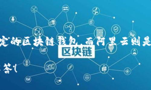 tpwallet并不是阿里云服务器。tpwallet通常指的是一种数字钱包或特定的区块链钱包，而阿里云则是阿里巴巴集团提供的云计算服务，包含服务器、存储、数据库等多种服务。

如果你有关于tpwallet或阿里云的具体问题，欢迎提出，我会尽力为你解答！