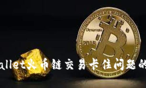 解决TPWallet火币链交易卡住问题的终极指南