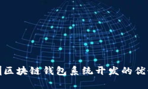 全面解析深圳区块链钱包系统开发的优势与实施策略