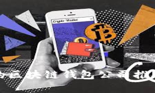 最值得信赖的区块链钱包公司推荐及选择指南