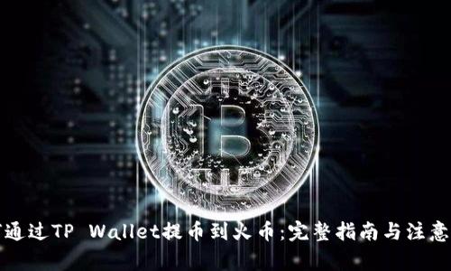 如何通过TP Wallet提币到火币：完整指南与注意事项