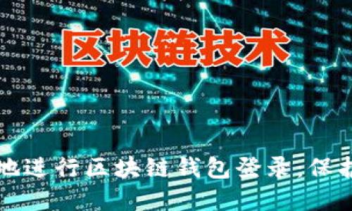 如何安全高效地进行区块链钱包登录：保护你的数字资产