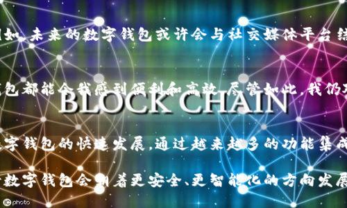 数字钱包包括什么？探秘数字支付的未来趋势与用户价值

数字钱包, 电子支付, 移动支付, 虚拟货币, 安全性/guanjianci

什么是数字钱包？
数字钱包作为一种便捷的支付工具，近年来得到了日益广泛的应用。它不仅可以存储用户的支付信息，还支持多种支付方式。用户可以通过智能手机、平板电脑或其他电子设备进行购物、转账和其他金融交易。对于很多用户来说，数字钱包不仅是一种支付工具，更是一种生活方式的象征。

数字钱包的主要组成部分
数字钱包通常由多个组件组成，这些组件彼此之间相辅相成，使得用户的支付体验更加方便和安全。

支付信息存储
这是数字钱包最基本的功能之一。用户可以将银行卡、信用卡、借记卡等有效支付信息存储在钱包中。详细来说，数字钱包通常与用户的银行账户或信用卡关联，允许用户快速完成支付而无需每次都输入信息。

交易安全性
安全性是数字钱包必须注重的方面。许多数字钱包采用了先进的加密技术和双重身份验证，以保护用户的敏感信息。比如，很多钱包在执行交易前会要求用户输入一次性密码或验证指纹，提供额外的保护。

多种支付方式的支持
数字钱包不仅支持传统的信用卡和借记卡支付，还可以整合各种支付方式，包括移动支付、电子货币和甚至虚拟货币。例如，用户可以通过数字钱包进行比特币交易，或者直接用手机支付，在一些国家和地区，这种支付方式正逐渐成为主流。

便捷的转账功能
大多数数字钱包都支持用户之间的快速转账。这一功能不仅使得朋友之间的分账变得简单，比如一起吃饭时AA制，也方便家庭成员之间的资金转移。通过几次点击，款项便可迅速汇出，极大地提高了交易效率。

消费记录追踪
许多数字钱包还提供消费记录和分析功能，帮助用户管理和监控他们的花费。通过定期查看消费数据，用户能够更好地制定预算，了解花费的趋势，从而达到节省开支或更好地理财的目的。例如，某些数字钱包会为用户提供每月的消费报告，包括分类和金额分析，这为用户的财务管理提供了实用的数据支持。

忠诚度计划和奖励机制
一些数字钱包还与商家合作，提供忠诚度计划及奖励机制，让用户更有动力使用。如通过使用数字钱包支付，用户能够获得积分、现金返还等优惠。这种方式通过激励措施吸引用户频繁使用数字钱包，同时商家也能通过购物数据分析更好地了解客户需求。

数字钱包的使用案例
用具体实例来说明数字钱包的作用也是非常有趣的。比如，假设在某个周末，我们计划和朋友们一起外出就餐。通过使用数字钱包，我们不仅可以快速完成支付，还能轻松记录这次消费，方便日后查看和分析。若我们在用餐时选择分账，数字钱包的转账功能便可以迅速完成，不必再担心找零的问题。

数字钱包带来的用户价值
了解了数字钱包的组成部分后，我们来谈谈它给用户带来的具体价值与收益。首先，数字钱包大大提升了支付的便利性。现代消费者希望能够以最简便的方式进行支付，数字钱包正是顺应此需求而生。其次，安全性是数字钱包另一个重要的卖点。相比传统的支付方式，使用数字钱包所带来的安全防护措施显得尤为重要。

未来展望
展望未来，数字钱包的普及必然将带动整个金融行业的转型。一些分析师认为，随着技术的不断进步，数字钱包将逐步集成更多的功能。例如，未来的数字钱包或许会与社交媒体平台结合，让用户通过在线社区进行支付、购物和交流。

个人见解
作为一名长期使用数字钱包的用户，我发现它的确给我的日常生活带来了诸多便利。无论是在购物、转账，还是跟踪我的消费记录，数字钱包都能令我感到便利和高效。尽管如此，我仍对其安全性能保持警惕，毕竟网络安全风险始终存在。因此，保持良好的使用习惯是非常重要的，如定期更改密码和启用双重身份验证等。

总结
数字钱包这一概念的兴起，不仅是科技进步的结果，也是市场需求推动的必然趋势。人们对于便捷、高效、安全的支付方式的渴求促使了数字钱包的快速发展。通过越来越多的功能集成，数字钱包将不仅仅是一种支付工具，更将成为生活和财务管理的重要助手。

综上所述，数字钱包之所以受到广泛欢迎，不仅在于其基础功能的强大，更因其带来的方便和安全性。随着技术的持续发展，我们可以期待数字钱包会朝着更安全、更智能化的方向发展，成为现代生活中不可或缺的一部分。