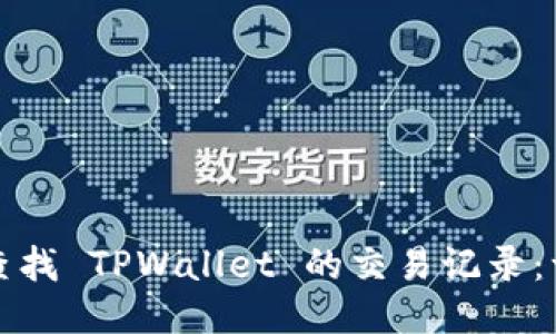 如何高效查找 TPWallet 的交易记录：一站式指南