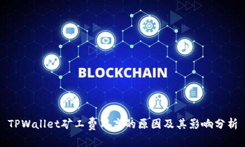 TPWallet矿工费用高的原因及其影响分析