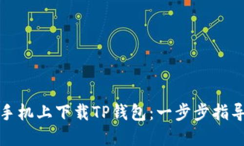 如何在手机上下载TP钱包：一步步指导与技巧