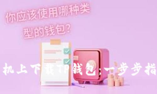 如何在手机上下载TP钱包：一步步指导与技巧