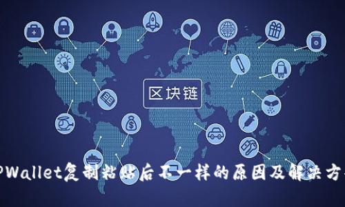 TPWallet复制粘贴后不一样的原因及解决方案