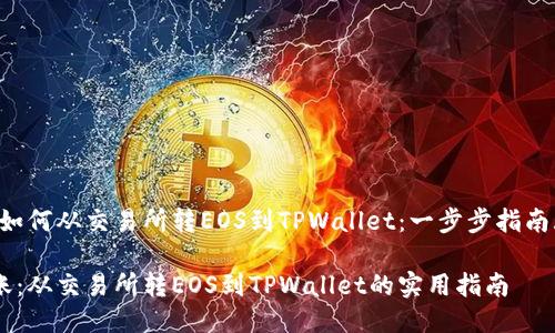 heaeh1如何从交易所转EOS到TPWallet：一步步指南/heaeh1

轻松转账：从交易所转EOS到TPWallet的实用指南