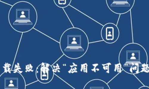 TPWallet下载失败：解决“应用不可用”问题的完整指南
