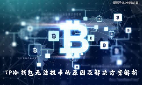 TP冷钱包无法提币的原因及解决方案解析