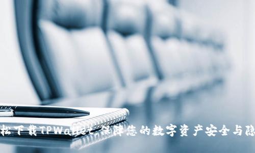 轻松下载TPWallet，保障您的数字资产安全与隐私