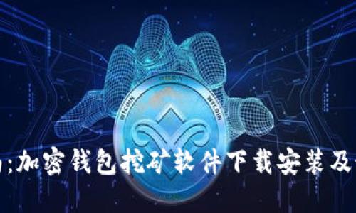 最全指南：加密钱包挖矿软件下载安装及最佳实践