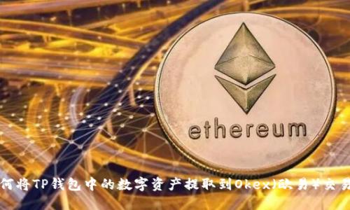 如何将TP钱包中的数字资产提取到Okex（欧易）交易所