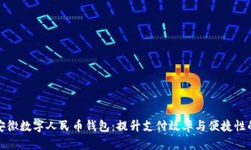 全面了解安徽数字人民币钱包：提升支付效率与便捷性的未来趋势