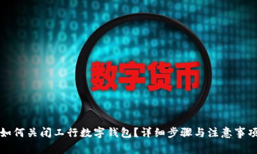 如何关闭工行数字钱包？详细步骤与注意事项