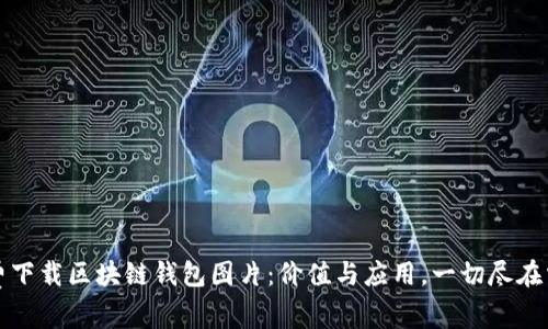 免费下载区块链钱包图片：价值与应用，一切尽在掌握