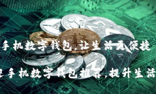 推荐最适合你的手机数字钱包，让生活更便捷

2023年最受欢迎手机数字钱包推荐，提升生活便捷性和安全性