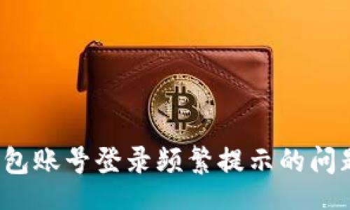 biositu/biositu

如何解决数字钱包账号登录频繁提示的问题，提升用户体验
