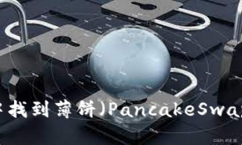 如何在TPWallet中找到薄饼（PancakeSwap）兑换和交易选项