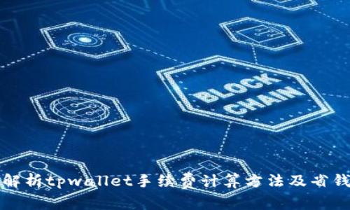 深度解析tpwallet手续费计算方法及省钱技巧
