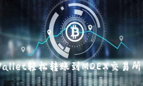 从TPWallet轻松转账到MDEX交易所的指南