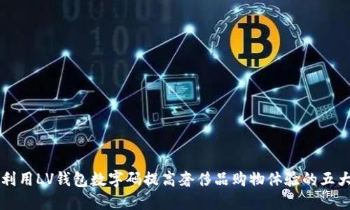 如何利用LV钱包数字码提高奢侈品购物体验的五大理由