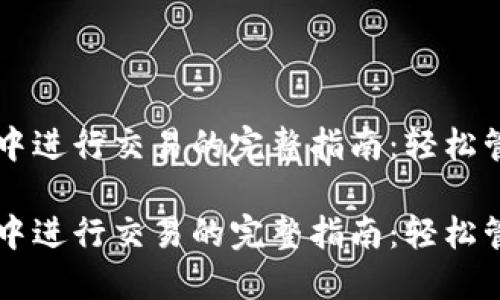 在TPWallet中进行交易的完整指南：轻松管理加密资产

在TPWallet中进行交易的完整指南：轻松管理加密资产