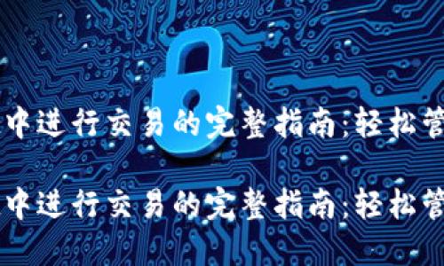 在TPWallet中进行交易的完整指南：轻松管理加密资产

在TPWallet中进行交易的完整指南：轻松管理加密资产