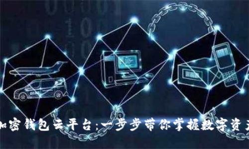如何使用加密钱包云平台：一步步带你掌握数字资产管理技巧