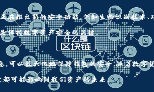 TPWallet（TP钱包）是一个广受欢迎的多链钱包，主要用于管理和存储各种数字资产。用户在创建TPWallet时，通常会被要求生成一组“记住词”（也称为助记词或恢复短语），这些词语对于钱包的安全和恢复至关重要。

### h3: TPWallet中记住词的数量

在TPWallet中，用户创建钱包时，通常会生成12个记住词。这些词汇是由特定的随机词语组合而成，目的是提供一个安全的方式来备份和恢复钱包。用户需要将这些词语保存在一个安全的地方，因为如果你丢失了这些记住词，你将无法恢复你的钱包，也就无法访问你的数字资产。

### h3: 记住词的重要性

记住词的重要性不言而喻。这些词的组合实际上是你的私钥的一种人类可读形式，它们可以帮助你在不同设备或平台之间恢复你的钱包. 在数字货币领域，安全性是非常重要的。如果有人获得了你的记住词，他们就可以完全控制你的钱包，转移或使用你所有的资金。因此，保护这些记住词是每个用户的首要任务。

### h3: 如何安全保存记住词

1. **物理备份**：
   最简单也是最有效的方法就是将记住词写下来，放在一个安全的地点，比如保险箱或银行保管箱。切勿在网上或数字设备上保存这些信息，因为这样会增加被黑客攻击的风险。

2. **多重备份**：
   除了主备份，可以考虑再制作一份或多个备份，储存于不同的安全地点。这样，即使在某个地方发生意外，你仍然可以通过其他备份恢复你的钱包。

3. **不要共享**：
   始终保持这些记住词的私密性，也不要与任何人分享。任何请求你提供记住词的人都有可能是欺诈者。

### h3: 常见的误解

许多新手用户在开始使用TPWallet时可能会对记住词有一些误解。例如，他们可能认为只需通过简单的密码就能保护他们的资产而忽视了记住词的重要性。然而，记住词是非常关键的，因为数字钱包的安全主要依赖于这些信息。

### h3: 记住词与私人密钥的区别

值得注意的是，记住词与私人密钥不是相同的东西。记住词是用来恢复钱包的，而私人密钥则是与特定资产相关联的，可以直接用于签署交易。虽然记住词和私人密钥在某种程度上都涉及钱包的安全性，但他们的功能和用途有所不同。

### h3: 个人经验分享

对于我个人而言，记住词的管理可以说是数字资产安全的基石。在我的早期交易经历中，我曾经发生过一次由于没有妥善保管记住词而导致无法恢复钱包的惨痛教训。这让我认识到，尽管存储这些词汇可能看似繁琐，但实际上是保护数字资产的至关重要的步骤。因此，我始终把记住词保存在一个安全的位置，并定期检查我的备份信息。

与此同时，我还建议身边的朋友和家人在使用数字钱包时，务必要彻底了解如何管理他们的记住词。在与他们的讨论中，我通常会分享我的经验，并告诉他们保存记住词的不当方式可能带来的风险。

### h3: 未来展望

随着区块链技术的发展，数字钱包的安全性将变得愈发重要。人们对于如何确保其数字资产的安全性的关注度也在提高。越来越多的钱包服务商正在推出新的安全功能，例如生物识别技术、双重身份验证等。同时，也在探索让记住词变得更易于管理的解决方案。

我真心希望未来能有更直观和智能的方式来管理这些记住词，不再让用户担心忘记或丢失。在这个快速变化的环境中，保持对安全性的重视将会是保持数字资产安全的关键。

### 总结

总而言之，TPWallet中的记住词数量是12个，备份和保护这些词对于确保你的数字资产安全至关重要。通过物理备份、多重备份和不分享这些信息，可以最大化地保障钱包的安全。随着数字货币不断发展，我们也应当适时更新我们的安全意识和管理方法。

希望所有数字资产持有者能够重视记住词的管理，从而在这个数字化的时代中，保障自己资产的安全与稳定。每一步都不容小觑，因为每一个决定都可能影响到我们资产的未来。