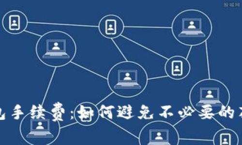 全面解析跨数字钱包手续费：如何避免不必要的花费并提升交易效率