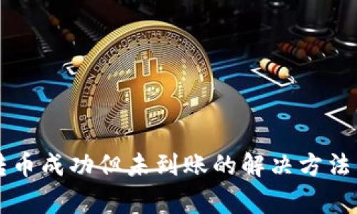 TPWallet转币成功但未到账的解决方法与注意事项