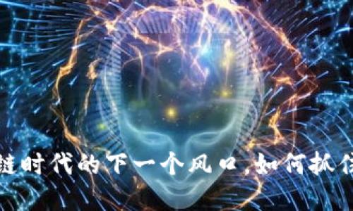 钱包：区块链时代的下一个风口，如何抓住投资机会？