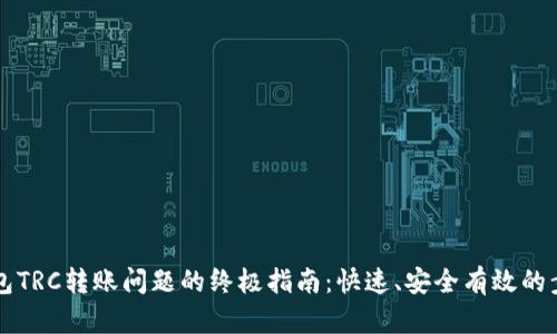 解决TP钱包TRC转账问题的终极指南：快速、安全有效的步骤与技巧