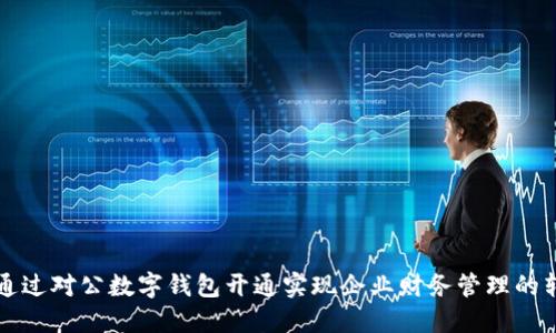 如何通过对公数字钱包开通实现企业财务管理的转型与