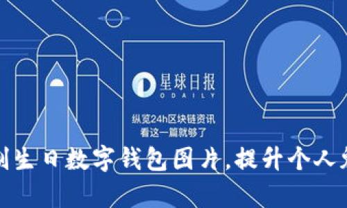 打造独特的定制生日数字钱包图片，提升个人魅力与视觉享受