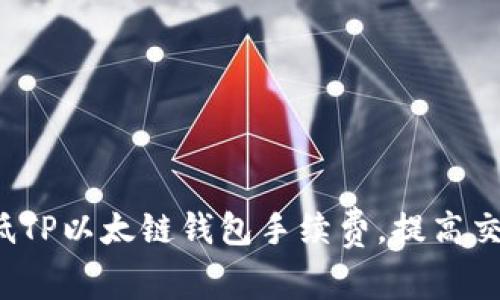 如何降低TP以太链钱包手续费，提高交易效率？