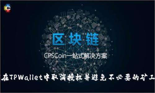 如何在TPWallet中取消授权并避免不必要的矿工费用